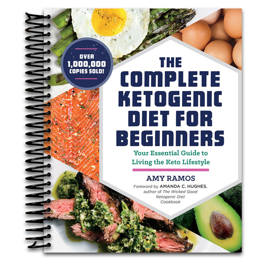 The Complete Ketogenic Diet for Beginners: Your Essential Guide to Living the Keto Lifestyle