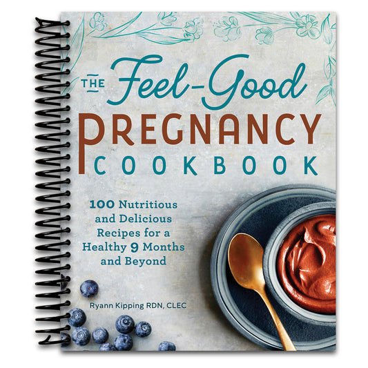 The Feel-Good Pregnancy Cookbook: 100 Nutritious and Delicious Recipes for a Healthy 9 Months and Beyond