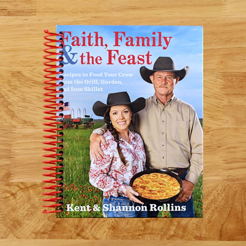 Faith, Family & The Feast: Recipes to Feed Your Crew from the Grill, Garden, and Iron Skillet