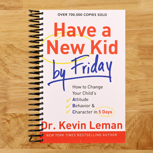 Have a New Kid by Friday: How to Change Your Child's Attitude, Behavior & Character in 5 Days   (Spiral bound)